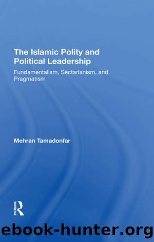The Islamic Polity and Political Leadership: Fundamentalism, Sectarianism, and Pragmatism by Mehran Tamadonfar