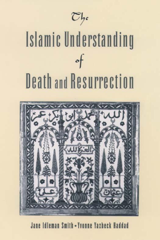 The Islamic Understanding of Death and Resurrection by Jane Idelman Smith;Yvonne Yazbeck Haddad;