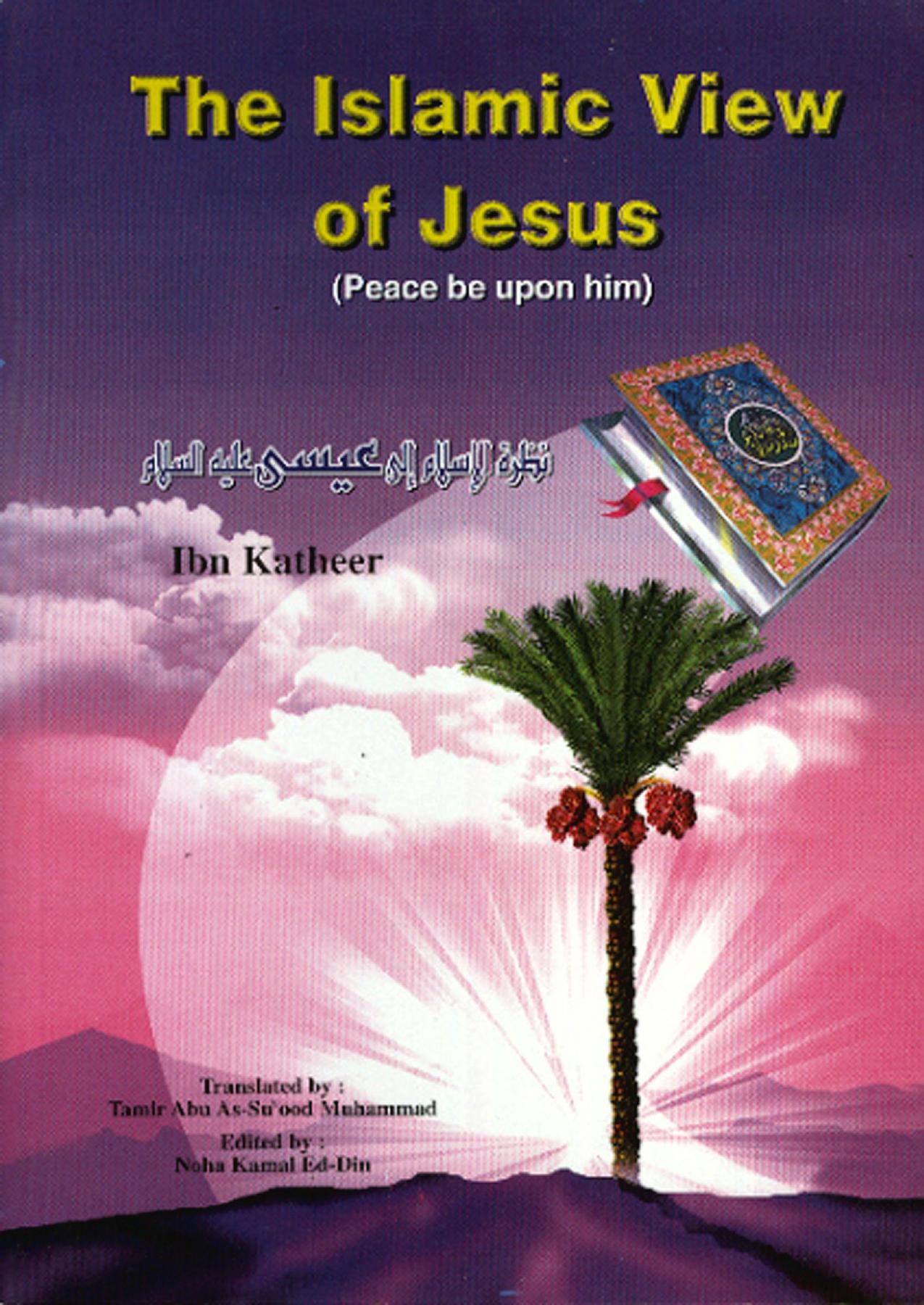 The Islamic View Of Jesus. By Imam Ibn Kathir. Eng. 109 pages by Unknown
