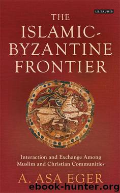 The Islamic–Byzantine Frontier by A. Asa Eger