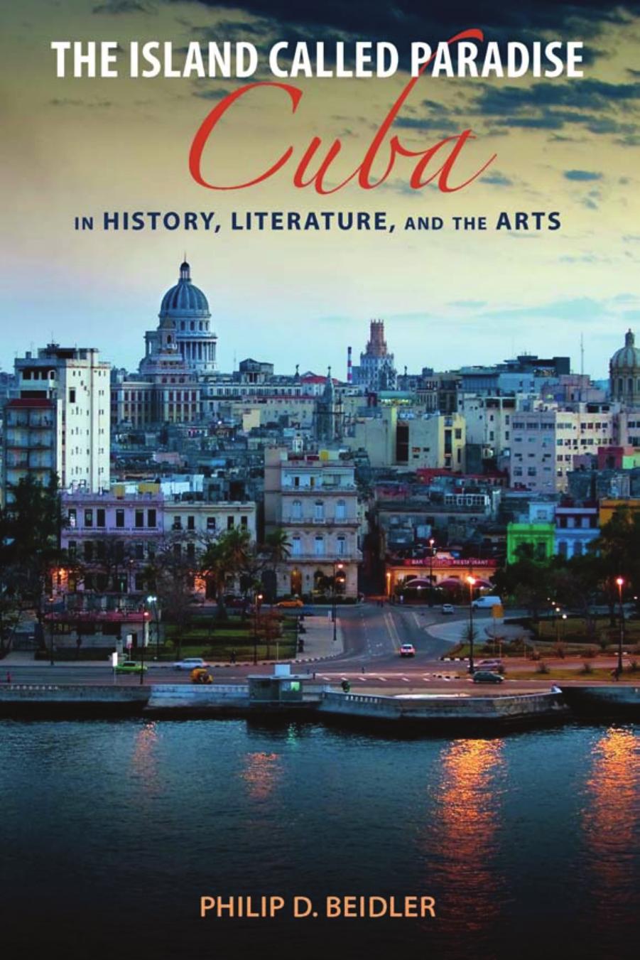 The Island Called Paradise: Cuba in History, Literature, and the Arts by Philip D. Beidler
