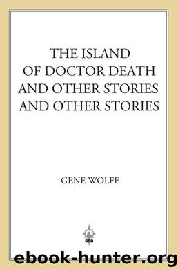 The Island of Dr. Death and Other Stories and Other Stories by Gene Wolfe