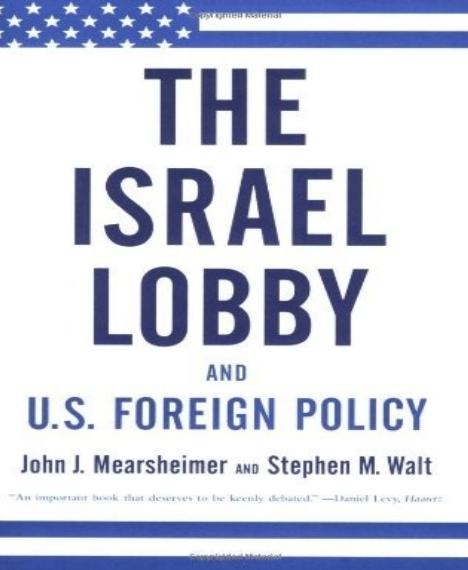 The Israel Lobby and U.S. Foreign Policy by John J. Mearsheimer & Stephen M. Walt
