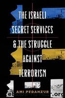 The Israeli Secret Services and the Struggle Against Terrorism by Ami Pedahzur