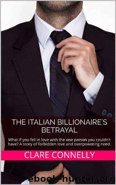 The Italian Billionaire's Betrayal: What if you fell in love with the one person you couldn't have? A story of forbidden love and overpowering need. by Clare Connelly