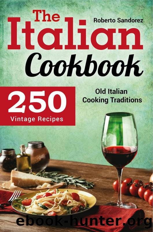 The Italian Cookbook: 250 Vintage Recipes. Old Italian Cooking Traditions by Sandorez Roberto