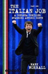 The Italian Job: A Chelsea Thriller Starring Antonio Conte: Part 1 by Mark Worrall