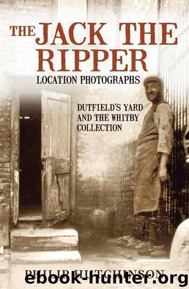 The Jack the Ripper Location Photographs: Dutfield's Yard & the Whitby Collection by Philip Hutchinson
