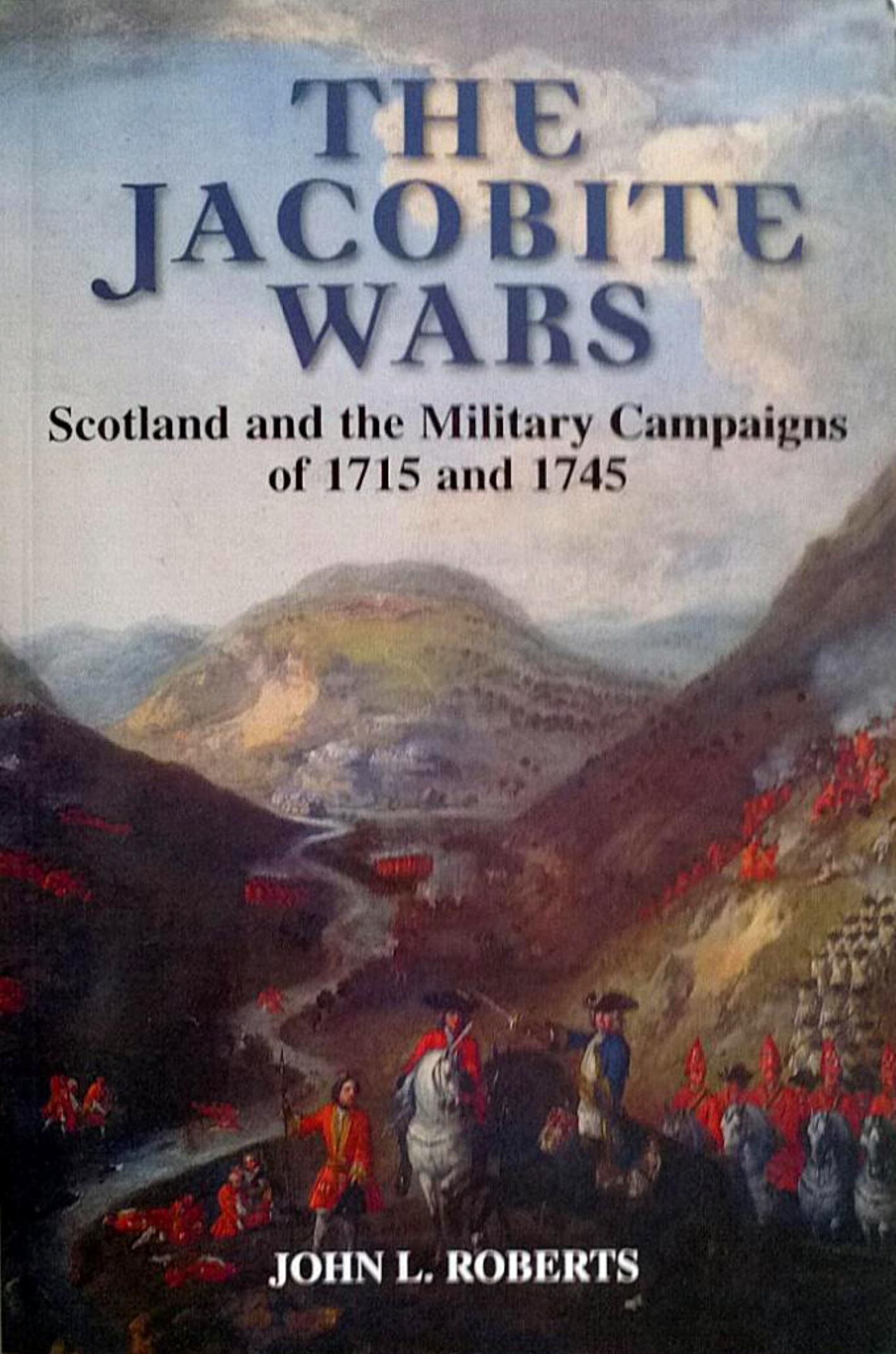 The Jacobite Wars : Scotland and the Military Campaigns of 1715 and 1745 by John L. Roberts