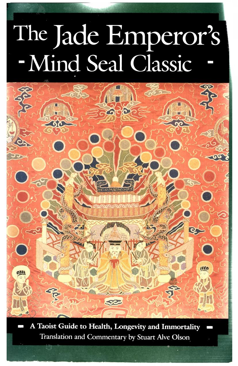 The Jade Emperorâs Mind Seal Classic: The Taoist Guide to Health, Longevity, and Immortality by Stuart Alve Olson