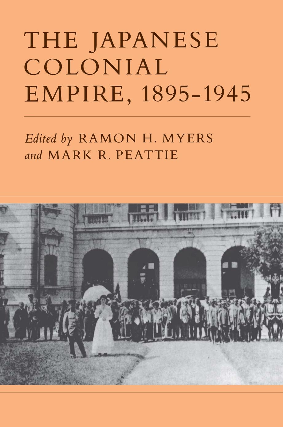 The Japanese Colonial Empire, 1895-1945 by Ramon H. Myers Mark R. Peattie