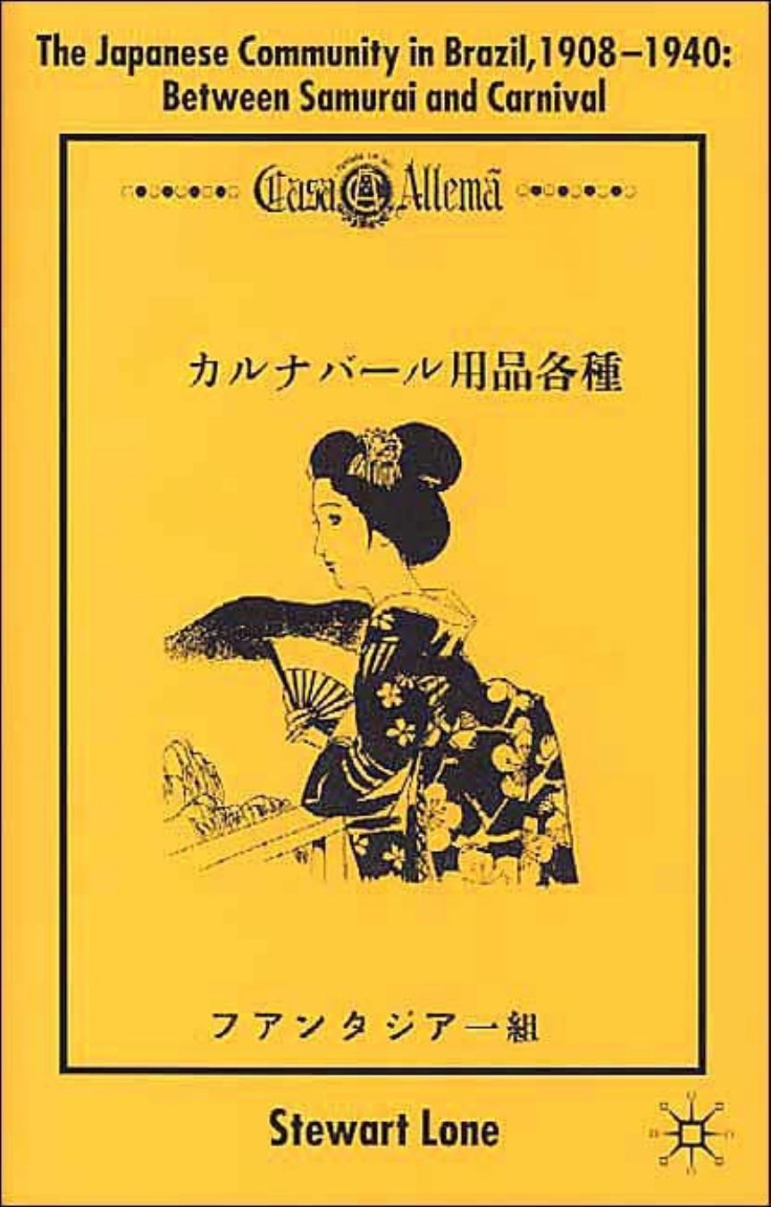 The Japanese Community in Brazil, 1908-1940: Between Samurai and Carnival by Stewart