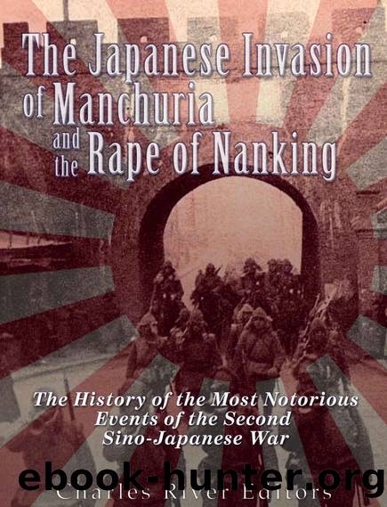 The Japanese Invasion of Manchuria and the Rape of Nanking: The History of the Most Notorious Events of the Second Sino-Japanese War by Charles River Editors