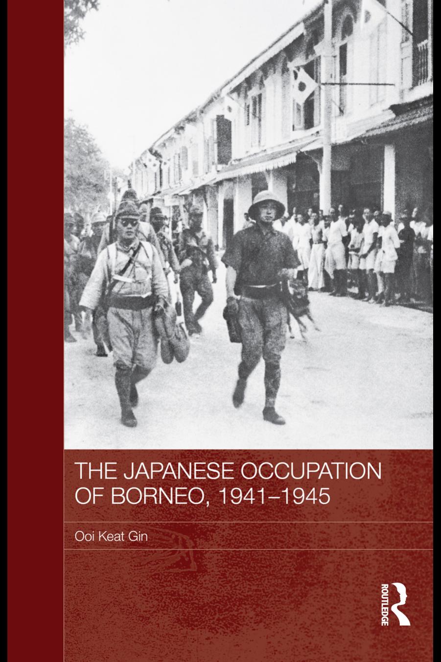 The Japanese Occupation of Borneo, 1941–1945 by Ooi Keat Gin