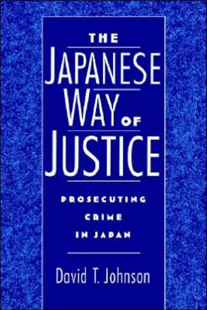 The Japanese Way of Justice: Prosecuting Crime in Japan (Studies on Law and Social Control) by David T. Johnson