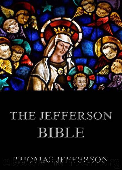 The Jefferson Bible - Life And Morals Of Jesus Of Nazareth by Thomas Jefferson