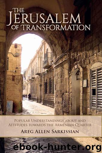The Jerusalem of Transformation Popular Understandings about and Attitudes toward the Armenian Quarter by Sarkissian Areg