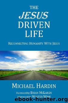 The Jesus Driven Life: Reconnecting Humanity With Jesus by Michael Hardin