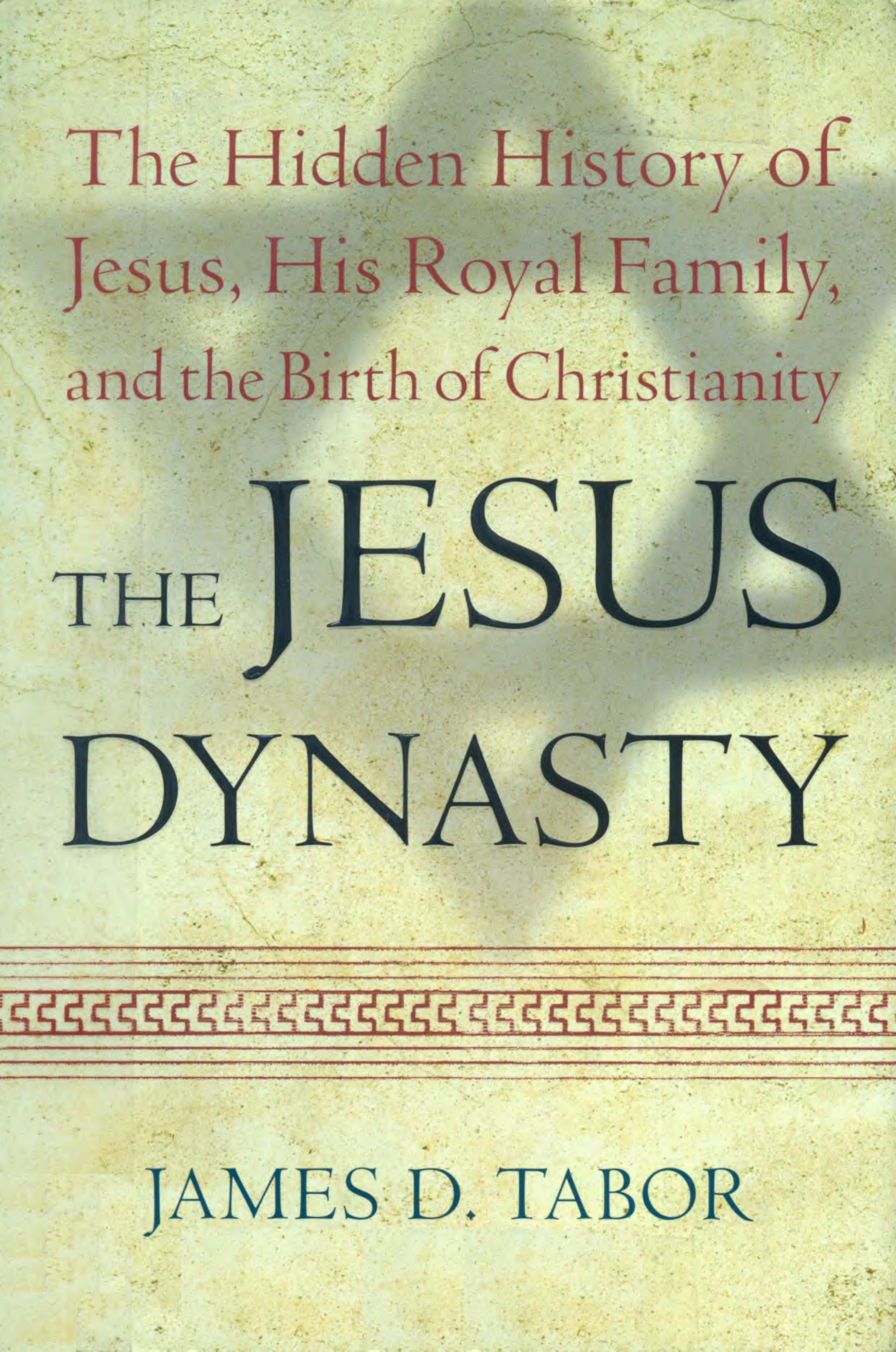 The Jesus Dynasty: The Hidden History of Jesus, His Royal Family, and the Birth of Christianity by James D. Tabor