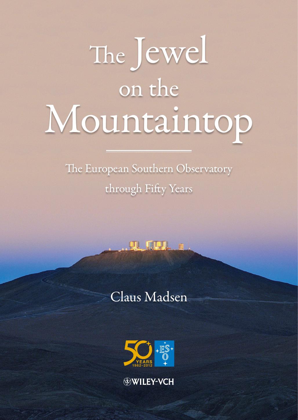 The Jewel on the Mountaintop: The European Southern Observatory through Fifty Years by Claus Madsen