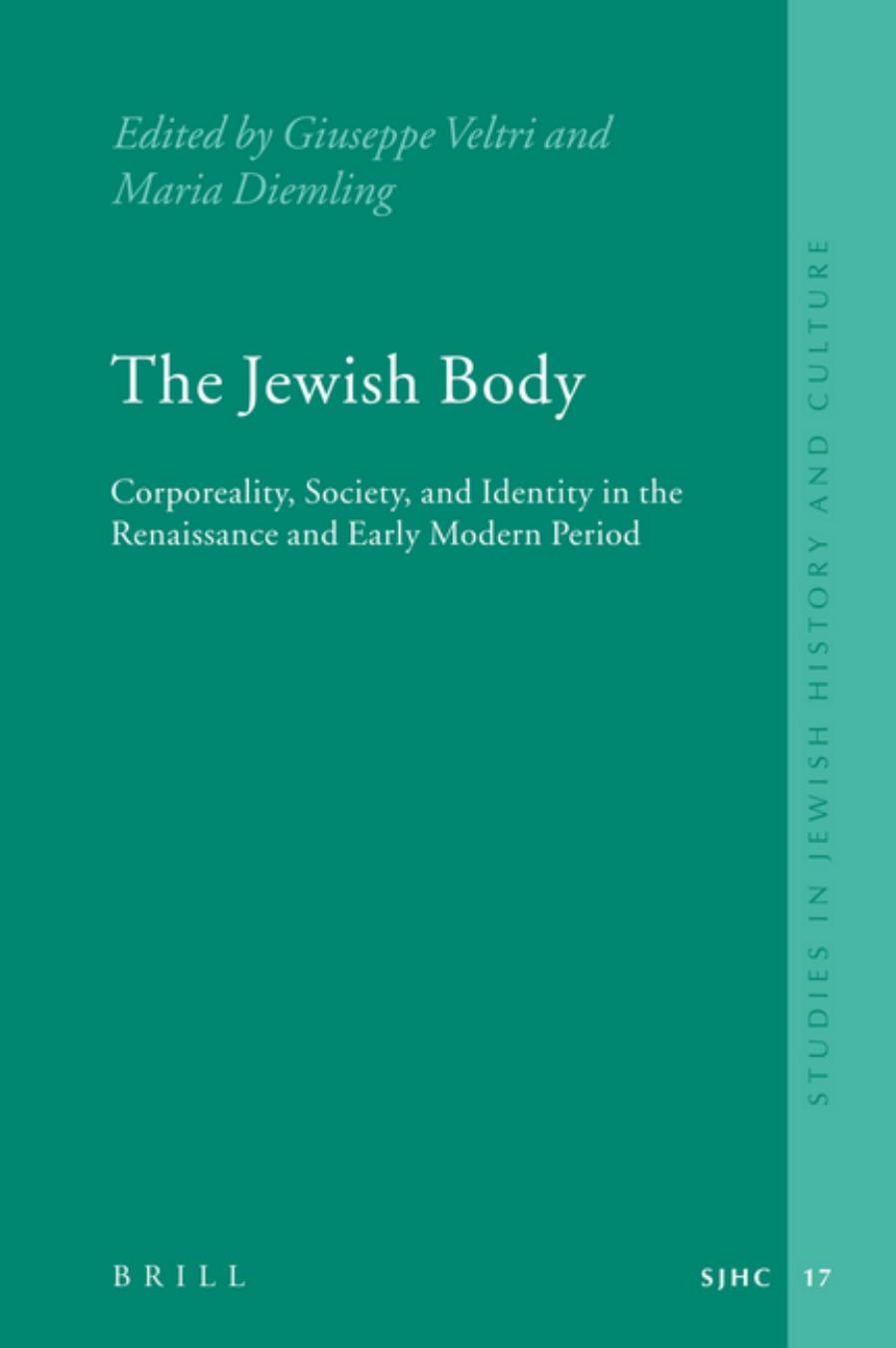 The Jewish Body: Corporeality, Society, and Identity in the Renaissance and Early Modern Period (Studies in Jewish History and Culture, 17) by Maria Diemling Giuseppe Veltri