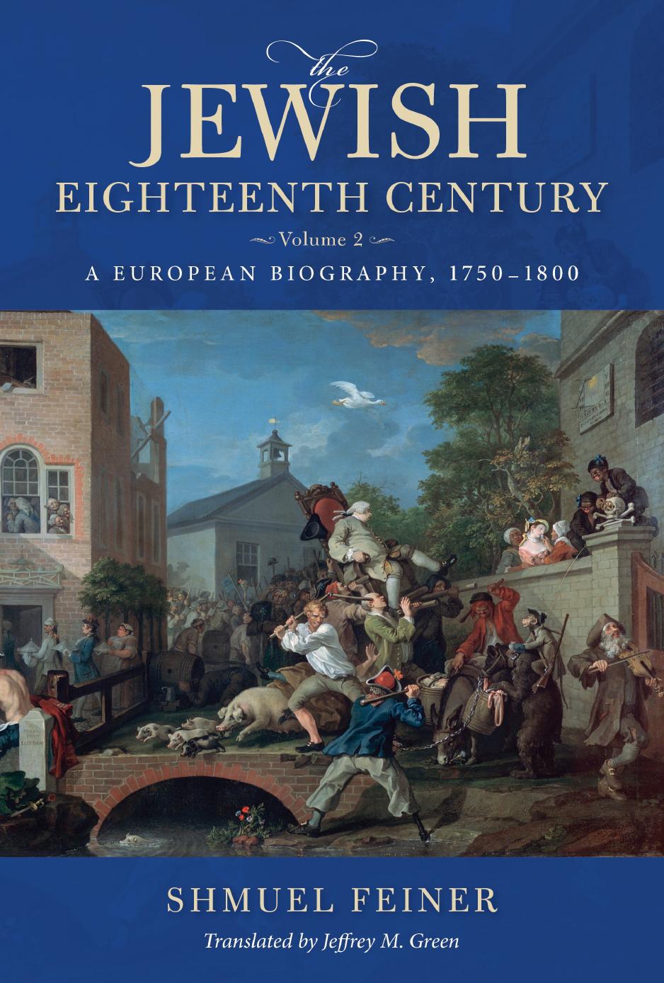 The Jewish Eighteenth Century, Volume 2: A European Biography, 1750â1800 by Shmuel Feiner