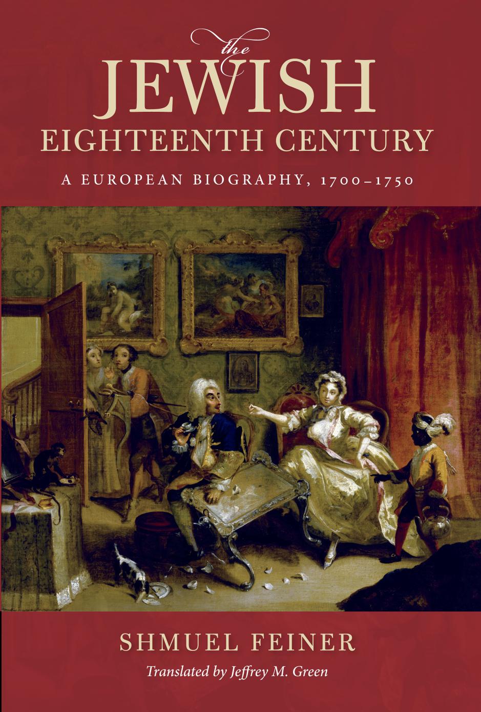 The Jewish Eighteenth Century: A European Biography, 1700-1750 by Shmuel Feiner; Jeffrey M Green