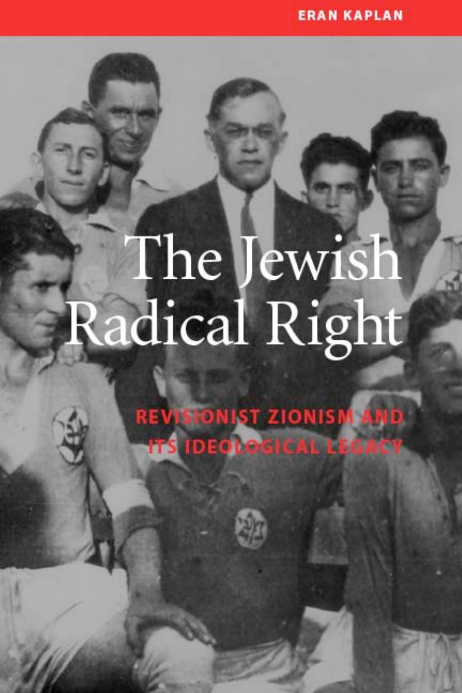 The Jewish Radical Right: Revisionist Zionism and Its Ideological Legacy by Eran Kaplan