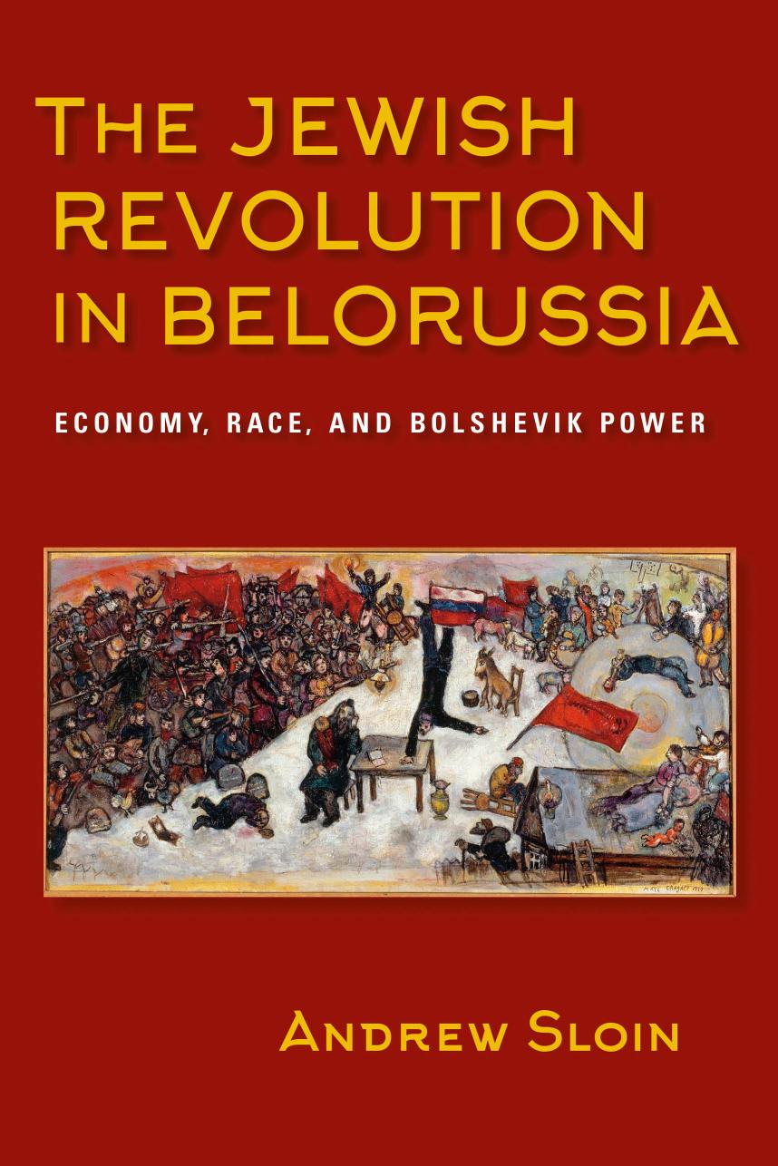 The Jewish Revolution in Belorussia : Economy, Race, and Bolshevik Power by Andrew Sloin