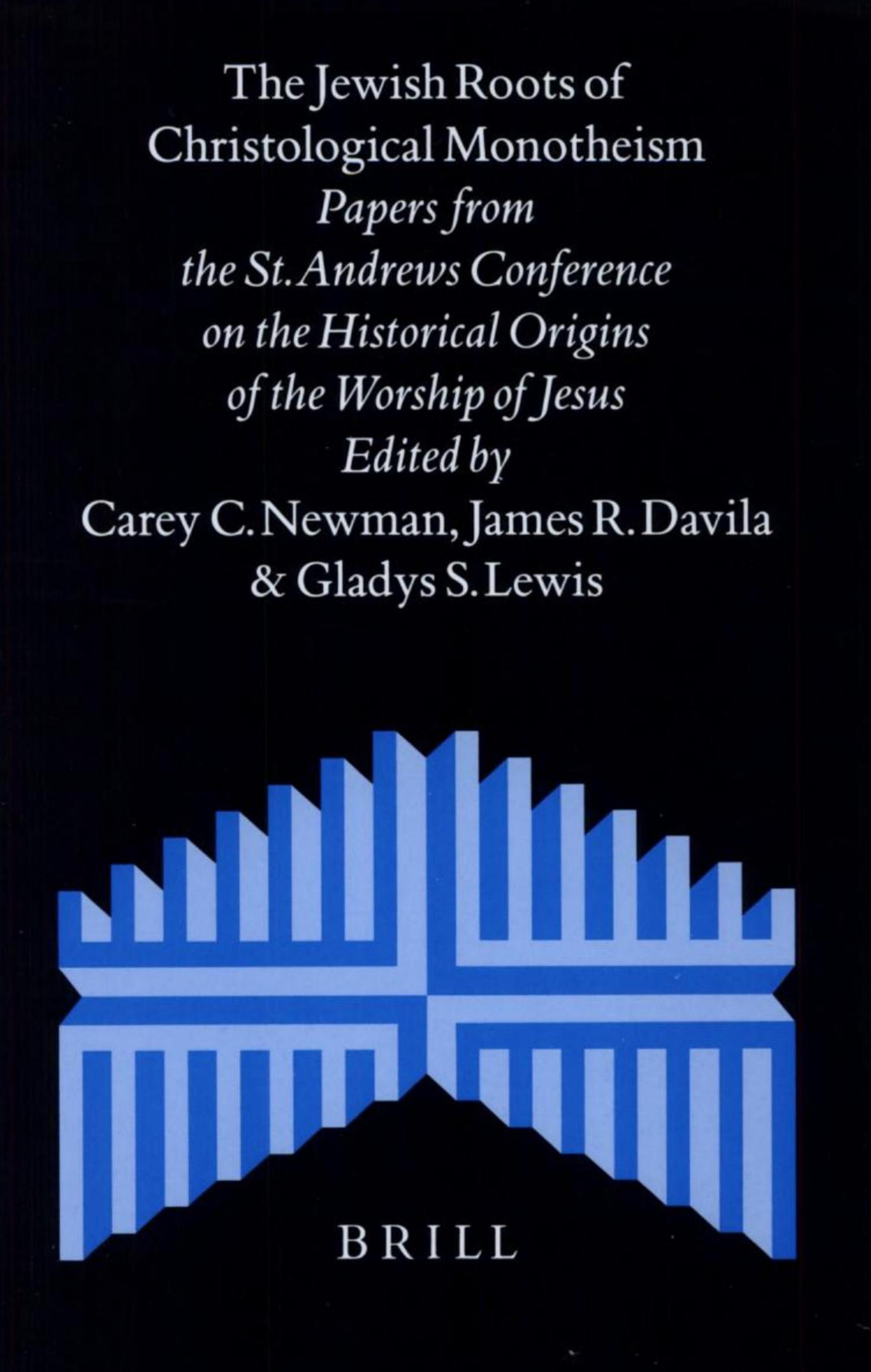 The Jewish Roots of Christological Monotheism: Papers from the St. Andrews Conference on the Historical Origins of the Worship of Jesus by James R. Davila Carey C. Newman Gladys S. Lewis