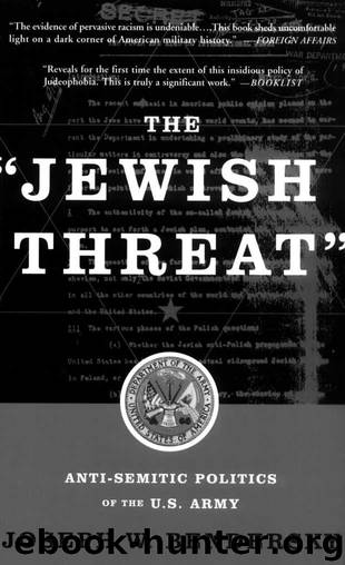 The Jewish Threat: Anti-semitic Politics Of The U.s. Army by Joseph W. Bendersky