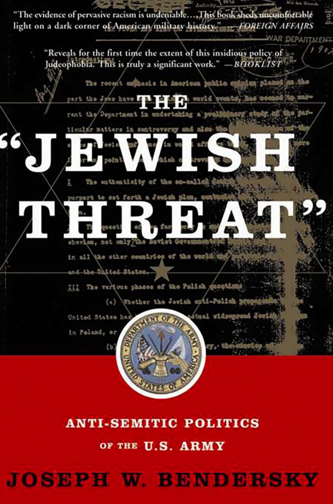 The Jewish Threat: Anti-semitic Politics of the U.S. Army by Joseph W. Bendersky