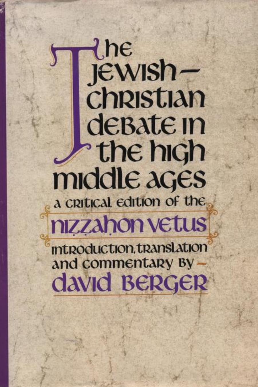 The Jewish-Christian Debate in the High Middle Ages: A Critical Edition of the Nizzahon Vetus by David Berger