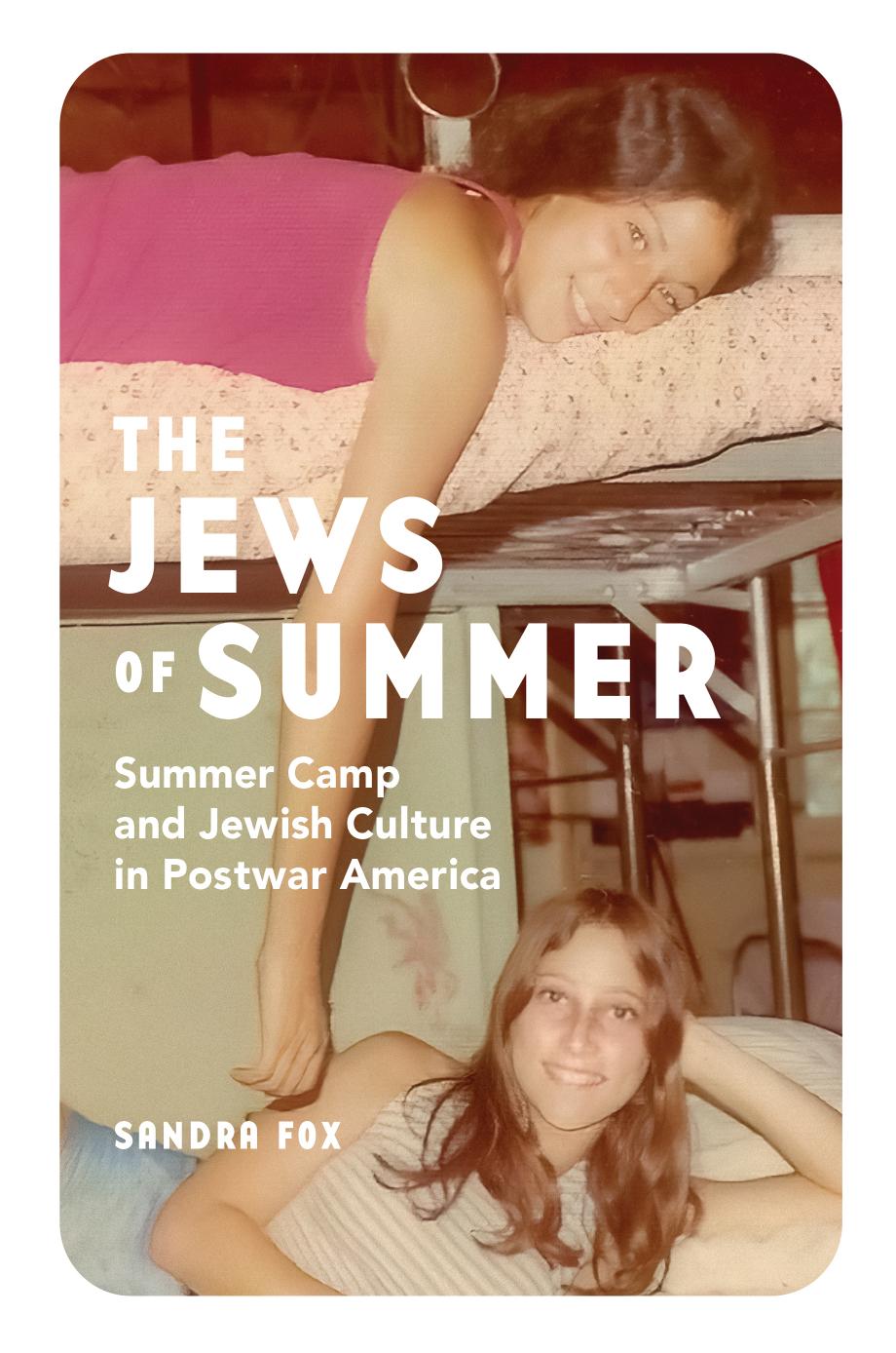 The Jews of Summer: Summer Camp and Jewish Culture in Postwar America by Sandra Fox