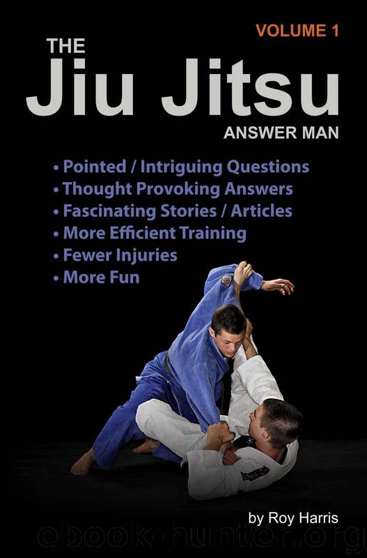 The Jiu Jitsu Answer Man: Intriguing Questions, Thought-Provoking Responses, Informative Articles and Fascinating Stories by Harris Roy