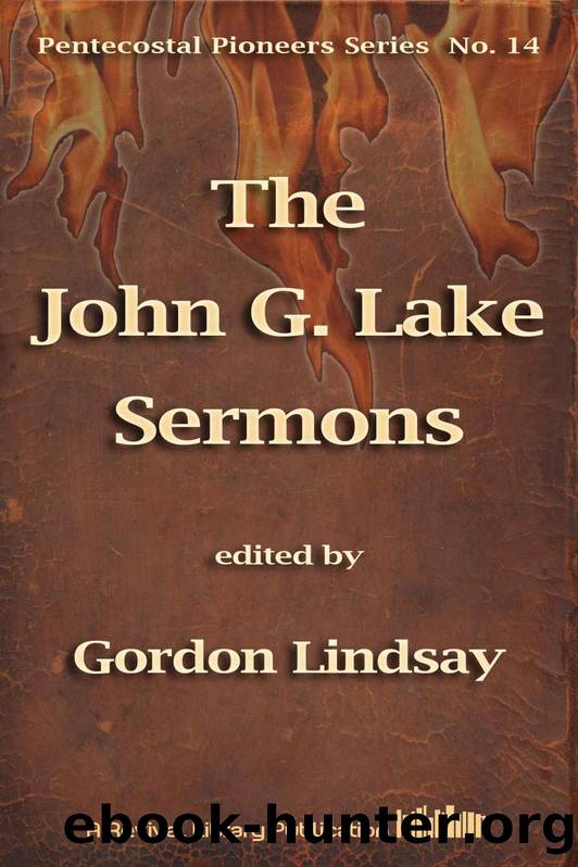 The John G. Lake Sermons: On Dominion Over Demons, Disease And Death (Pentecostal Pioneers) by Lake John G