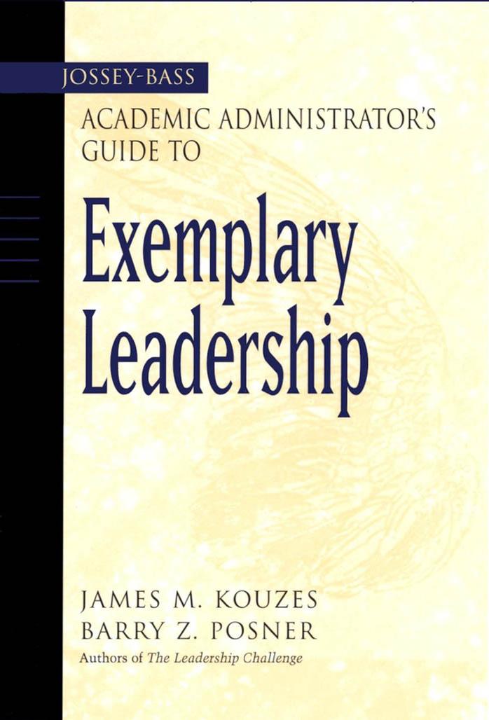 The Jossey-Bass Academic Administrator's Guide to Exemplary Leadership by James M. Kouzes Barry Z. Posner