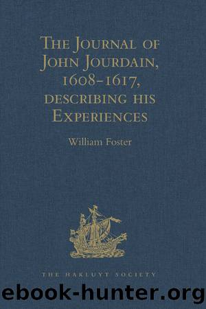 The Journal of John Jourdain, 1608-1617, describing his Experiences in Arabia, India, and the Malay Archipelago by William Foster
