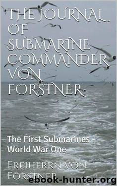 The Journal of Submarine Commander von Forstner by Freiherrn von Forstner
