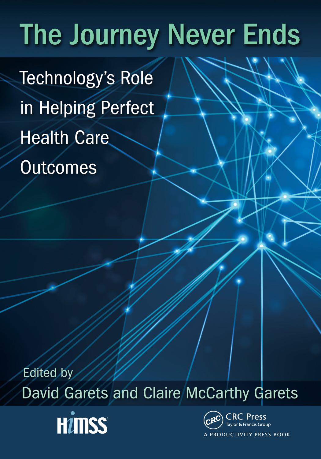 The Journey Never Ends: Technologyâs Role in Helping Perfect Health Care Outcomes by David Garets Claire McCarthy Garets