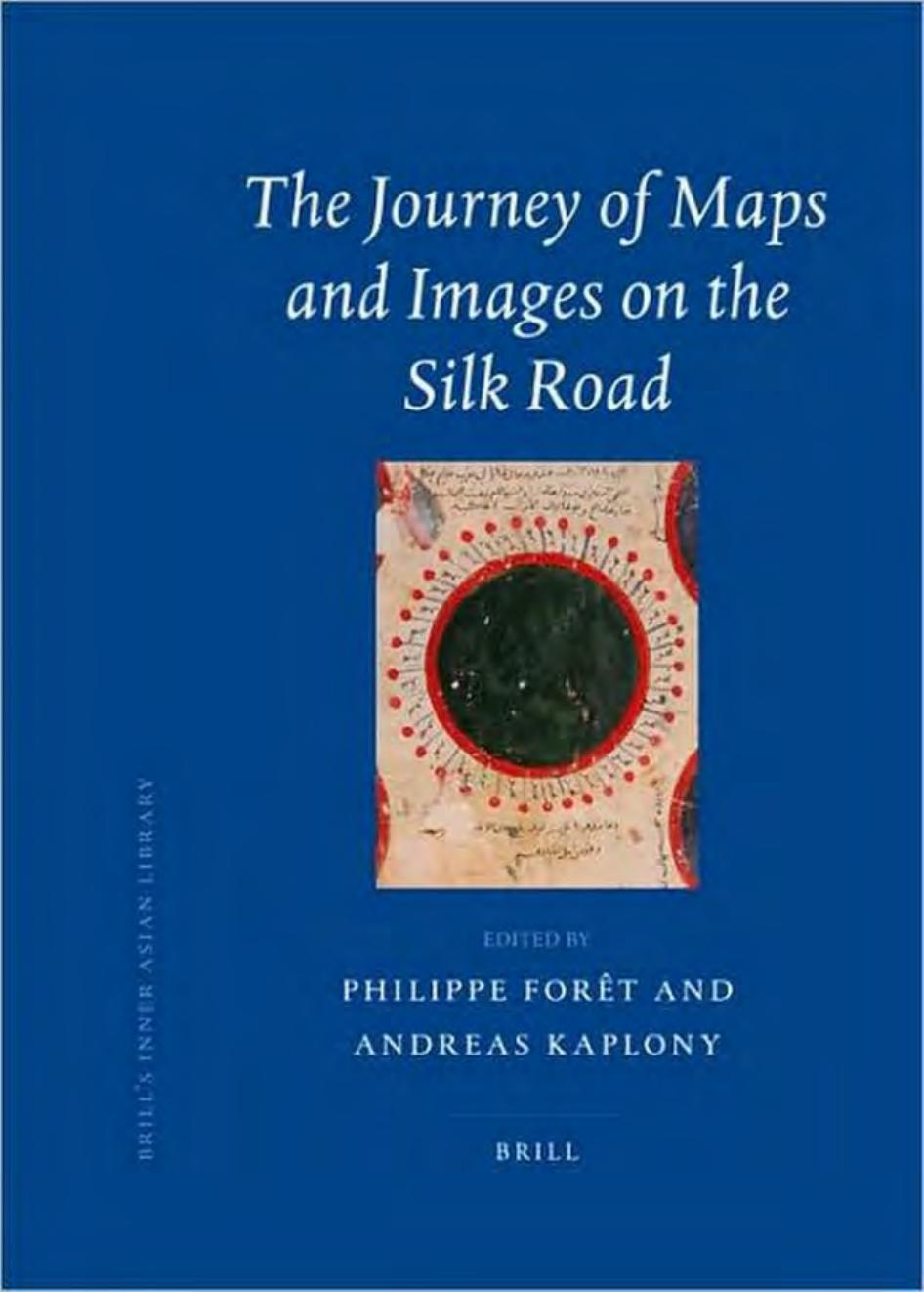 The Journey of Maps and Images on the Silk Road by Philippe Foret Andreas Kaplony
