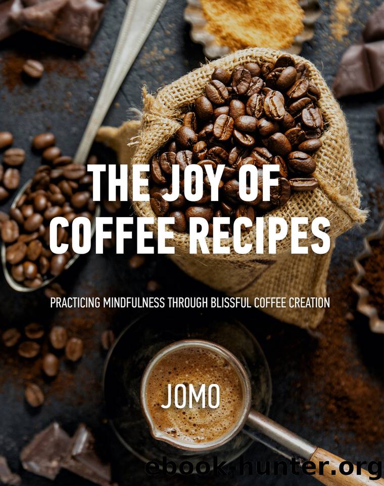 The Joy Of Coffee Recipes: Practicing Mindfulness Through Blissful Coffee Creation by Slaughter Chris & Slaughter Jennifer