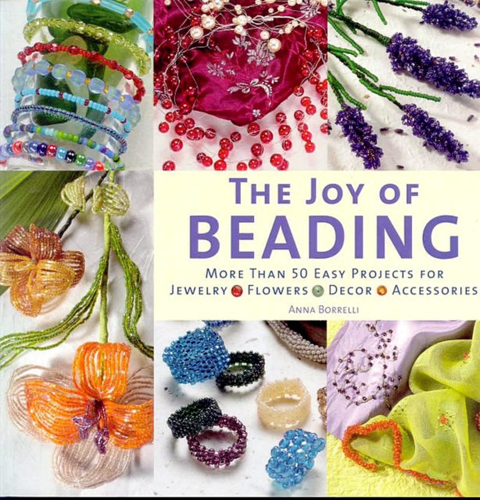 The Joy of Beading: More than 50 Easy Projects for Jewelry, Flowers, Decor, Accessories by Anna Borelli