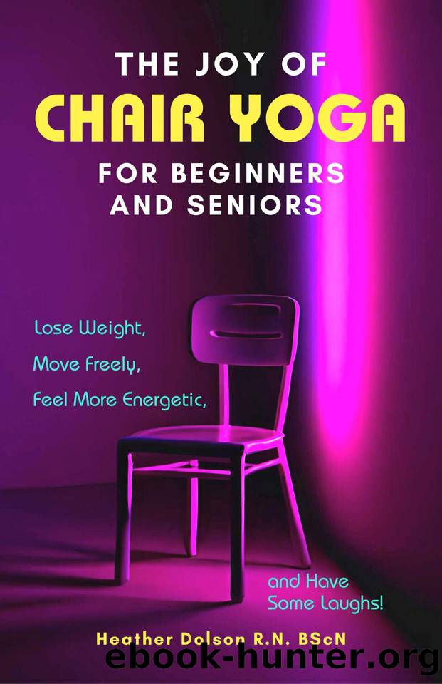 The Joy of Chair Yoga for Beginners and Seniors: Lose Weight, Move Freely, Feel More Energetic, and Have Some Laughs! by Dolson Heather