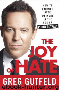 The Joy of Hate: How to Triumph Over Whiners in the Age of Phony Outrage by Greg Gutfeld