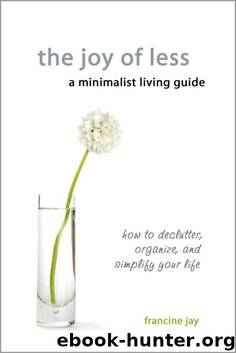 The Joy of Less, A Minimalist Living Guide: How to Declutter, Organize, and Simplify Your Life by Francine Jay