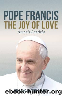 The Joy of Love (Amoris Laetitia): On Love in the Family by Pope Francis