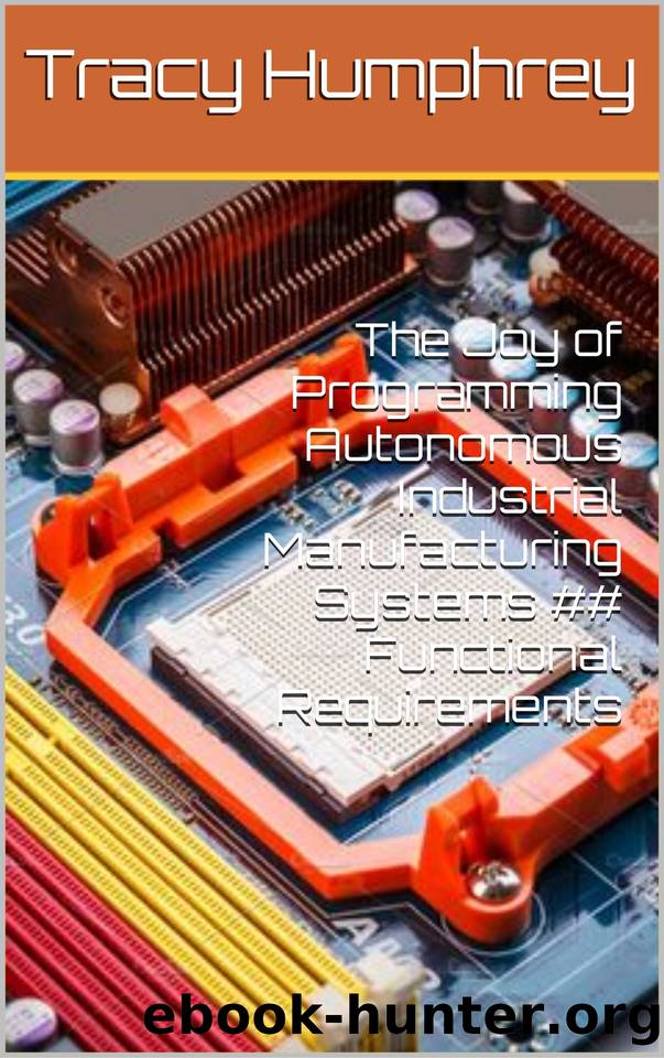 The Joy of Programming Autonomous Industrial Manufacturing Systems ## Functional Requirements by Humphrey Tracy