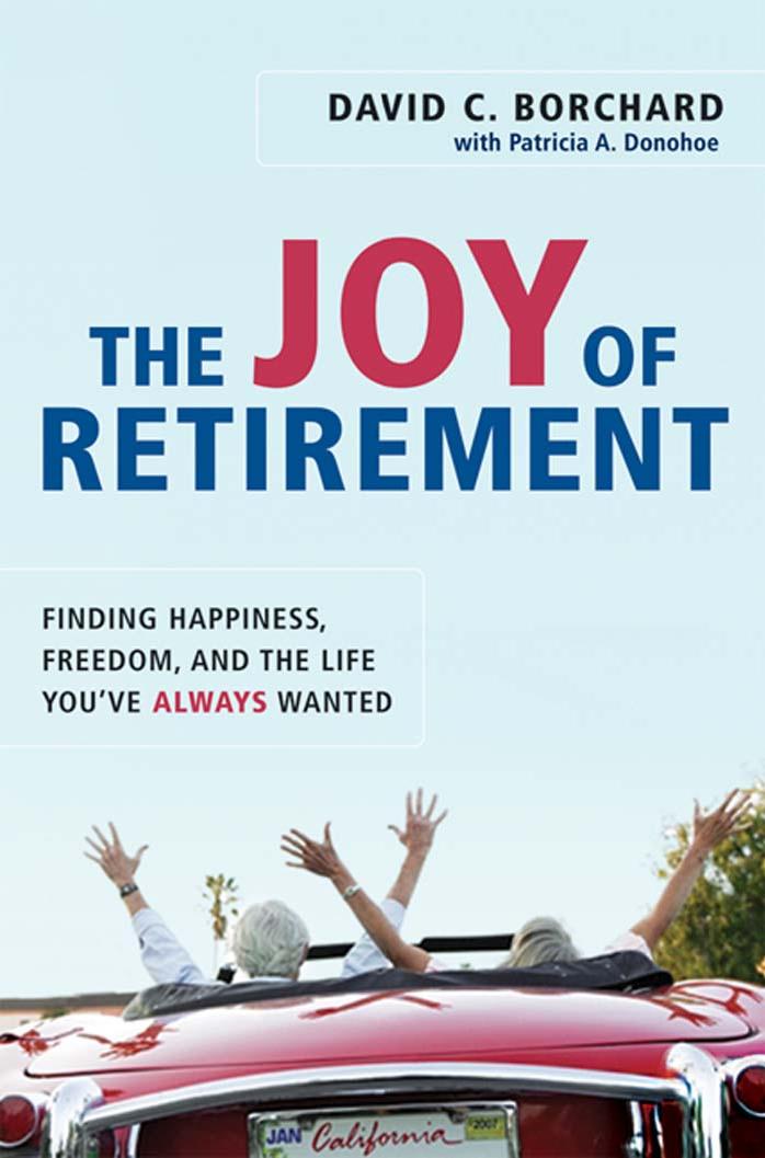 The Joy of Retirement: Finding Happiness, Freedom, and the Life You've Always Wanted by David C. Borchard Patricia A. Donohoe