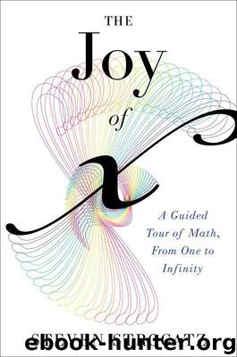 The Joy of X: A Guided Tour of Math, From One to Infinity by Steven Strogatz